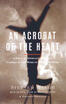An Acrobat of the Heart A Physical Approach to Acting Inspired by the Work of Jerzy Grotowski
An Acrobat of the Heart A Physical Approach to Acting Inspired by the Work of Jerzy Grotowski