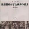 

广州美术学院造型基础部学生优秀作品集：素描卷（2004-2010）