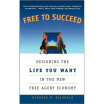 

Free to Succeed Designing the Life You Want in the New Free Agent Economy