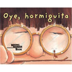 

Oye Hormiguita Hey Little Ant