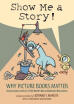 

Show Me a Story Why Picture Books Matter