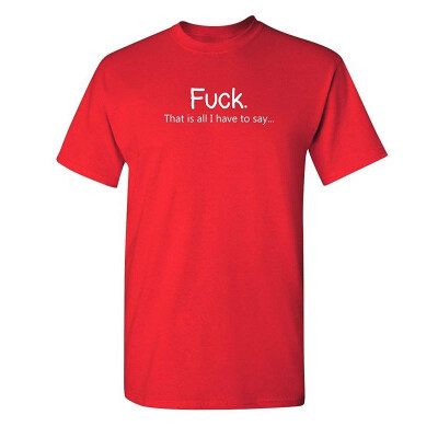 

Fuck That is All I Have to Say Offensive Rude Sarcasm Adult Humor T Shirt