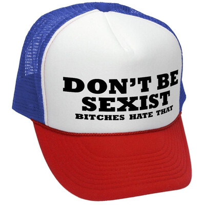 

The Goozler Dont BE Sexist Bitches Hate That Funny - Adult Trucker Cap Hat