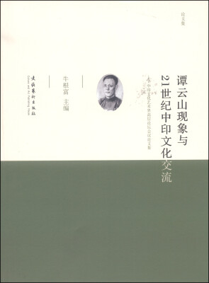 

谭云山现象与21世纪中印文化交流：中印文化艺术界高层论坛会议论文集