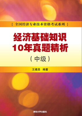 

经济基础知识10年真题精析 中级/全国经济专业技术资格考试系列