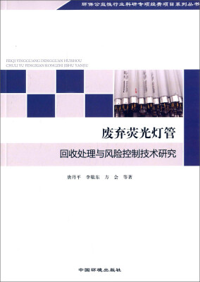 

环保公益性行业科研专项经费项目系列丛书：废弃荧光灯管回收处理与风险控制技术研究