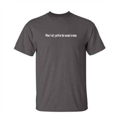 

When I Fart You Will Be The Second Offensive Rude Sarcastic Humor Funny T Shirt