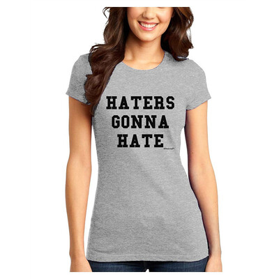 

TooLoud Haters Gonna Hate Juniors T-Shirt
