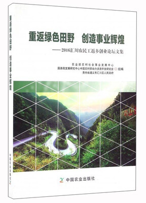 

重返绿色田野 创造事业辉煌：2016汇川农民工返乡创业论坛文集
