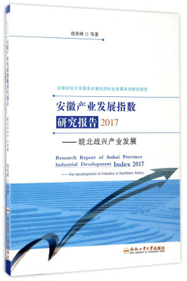 

安徽产业发展指数研究报告2017：皖北战兴产业发展/安徽财经大学服务安徽经济社会发展系列研究报告